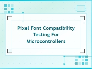 Pixel Font Compatibility Testing for Microcontrollers