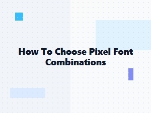 A Guide to Pairing Pixel Fonts Effectively