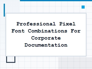 Perfect Pixel Font Pairings for Corporate Documentation